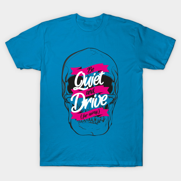BE QUIET AND DRIVE